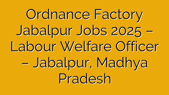 Ordnance Factory Jabalpur Jobs 2025 – Labour Welfare Officer – Jabalpur, Madhya Pradesh Ordnance Factory Jabalpur Jobs 2025 – Labour Welfare Officer – Jabalpur, Madhya Pradesh