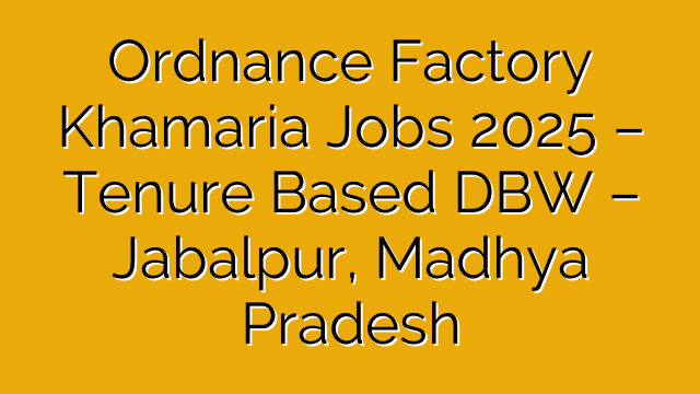 Ordnance Factory Khamaria Jobs 2025 – Tenure Based DBW – Jabalpur, Madhya Pradesh Ordnance Factory Khamaria Jobs 2025 – Tenure Based DBW – Jabalpur, Madhya Pradesh