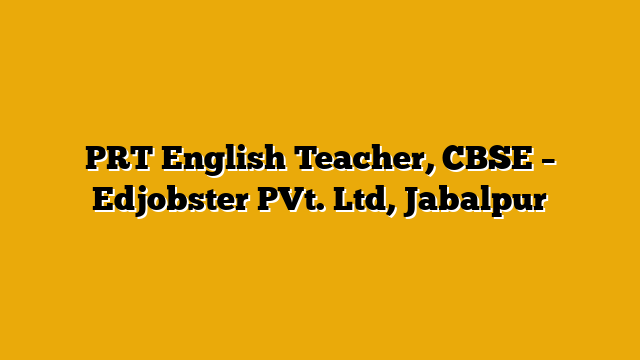 PRT English Teacher, CBSE – Edjobster PVt. Ltd, Jabalpur PRT English Teacher, CBSE – Edjobster PVt. Ltd, Jabalpur