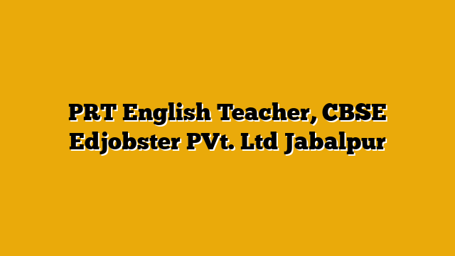 PRT English Teacher, CBSE  Edjobster PVt. Ltd Jabalpur