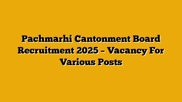 Pachmarhi Cantonment Board Recruitment 2025 – Vacancy For Various Posts