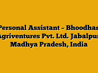 Personal Assistant – Bhoodhan Agriventures Pvt. Ltd. Jabalpur, Madhya Pradesh, India
