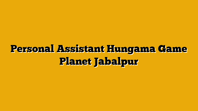 Personal Assistant Hungama Game Planet Jabalpur
