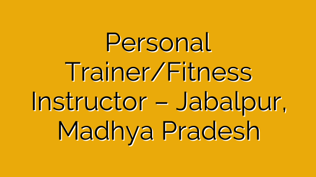 Personal Trainer/Fitness Instructor – Jabalpur, Madhya Pradesh Personal Trainer/Fitness Instructor – Jabalpur, Madhya Pradesh