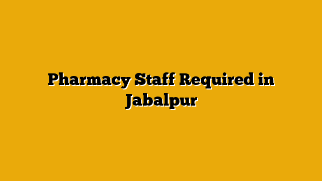 Pharmacy Staff Required in Jabalpur Pharmacy Staff Required in Jabalpur