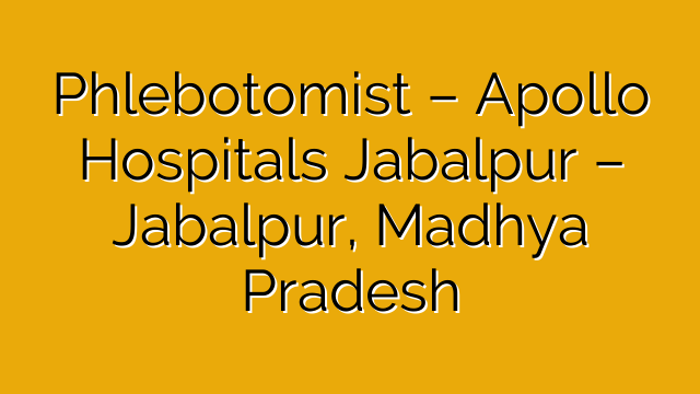 Phlebotomist – Apollo Hospitals Jabalpur – Jabalpur, Madhya Pradesh Phlebotomist – Apollo Hospitals Jabalpur – Jabalpur, Madhya Pradesh