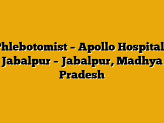 Phlebotomist – Apollo Hospitals Jabalpur – Jabalpur, Madhya Pradesh
