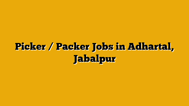 Picker / Packer Jobs in Adhartal, Jabalpur Picker / Packer Jobs in Adhartal, Jabalpur