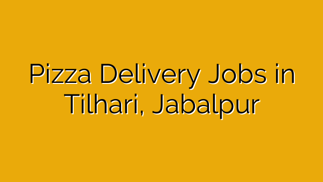 Pizza Delivery Jobs in Tilhari, Jabalpur Pizza Delivery Jobs in Tilhari, Jabalpur