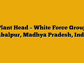 Plant Head – White Force Group Jabalpur, Madhya Pradesh, India