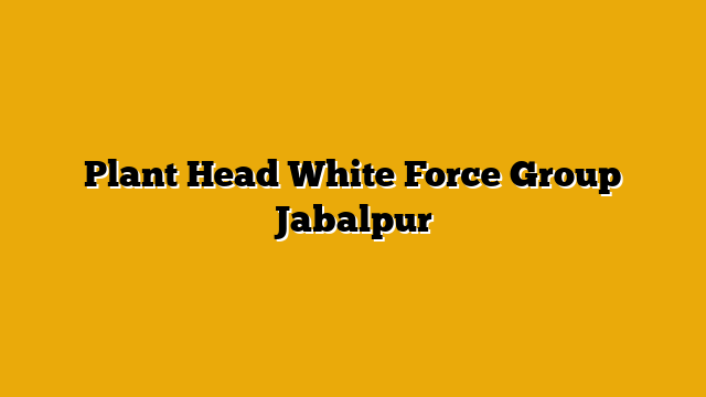 Plant Head  White Force Group Jabalpur