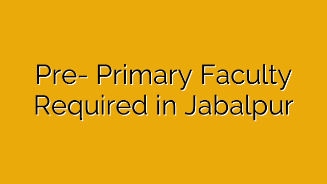 Pre- Primary Faculty Required in Jabalpur