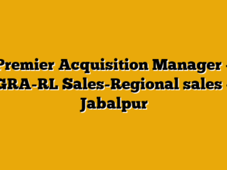 Premier Acquisition Manager – GRA-RL Sales-Regional sales – Jabalpur