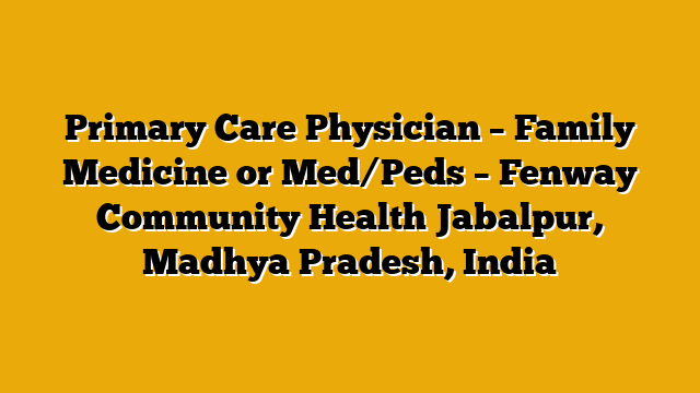 Primary Care Physician – Family Medicine or Med/Peds – Fenway Community Health Jabalpur, Madhya Pradesh, India