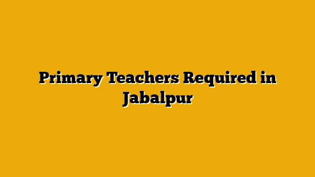Primary Teachers Required in Jabalpur