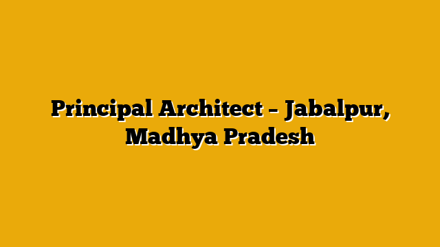 Principal Architect – Jabalpur, Madhya Pradesh Principal Architect – Jabalpur, Madhya Pradesh