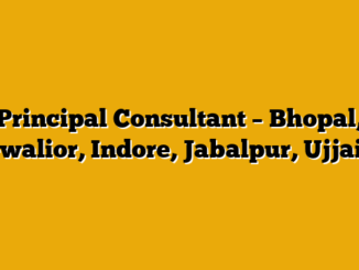 Principal Consultant – Bhopal, Gwalior, Indore, Jabalpur, Ujjain