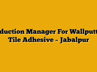 Production Manager For Wallputty & Tile Adhesive – Jabalpur