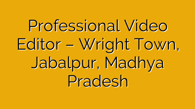 Professional Video Editor – Wright Town, Jabalpur, Madhya Pradesh Professional Video Editor – Wright Town, Jabalpur, Madhya Pradesh