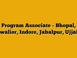 Program Associate – Bhopal, Gwalior, Indore, Jabalpur, Ujjain