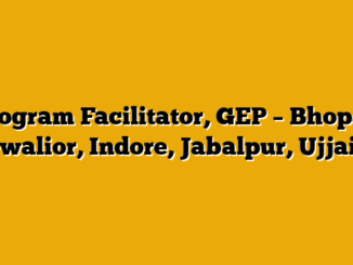 Program Facilitator, GEP – Bhopal, Gwalior, Indore, Jabalpur, Ujjain