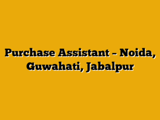 Purchase Assistant – Noida, Guwahati, Jabalpur