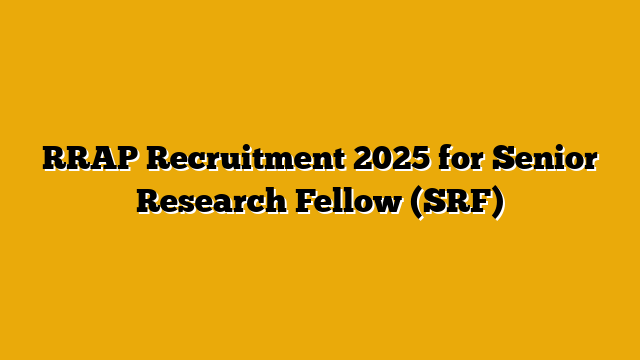 RRAP Recruitment 2025 for Senior Research Fellow (SRF) RRAP Recruitment 2025 for Senior Research Fellow (SRF)