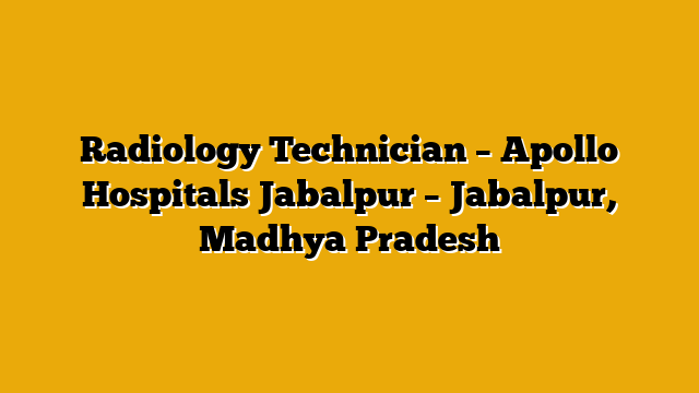 Radiology Technician – Apollo Hospitals Jabalpur – Jabalpur, Madhya Pradesh Radiology Technician – Apollo Hospitals Jabalpur – Jabalpur, Madhya Pradesh