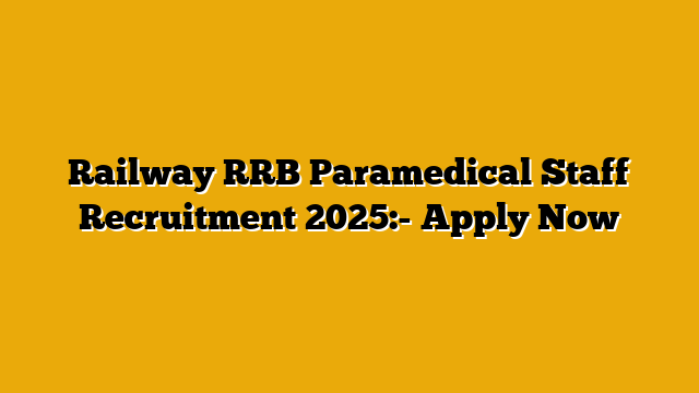 Railway RRB Paramedical Staff Recruitment 2025:- Apply Now