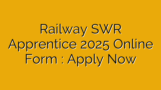Railway SWR Apprentice 2025 Online Form : Apply Now Railway SWR Apprentice 2025 Online Form : Apply Now