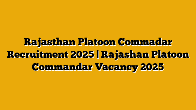 Rajasthan Platoon Commadar Recruitment 2025 | Rajashan Platoon Commandar Vacancy 2025 Rajasthan Platoon Commadar Recruitment 2025 | Rajashan Platoon Commandar Vacancy 2025