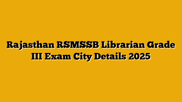 Rajasthan RSMSSB Librarian Grade III Exam City Details 2025