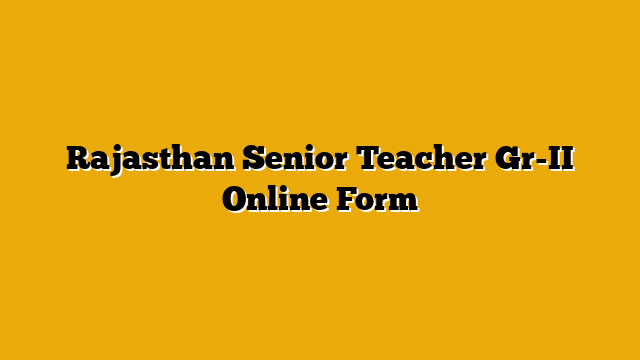 Rajasthan Senior Teacher Gr-II Online Form