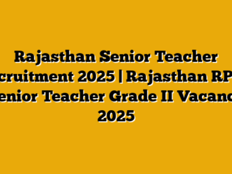 Rajasthan Senior Teacher Recruitment 2025 | Rajasthan RPSC Senior Teacher Grade II Vacancy 2025
