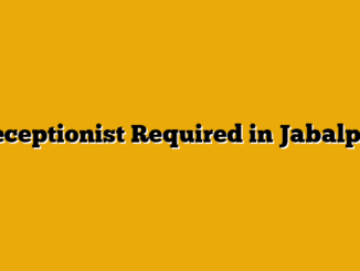 Receptionist Required in Jabalpur