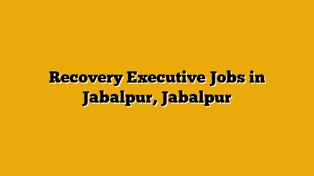 Recovery Executive Jobs in Jabalpur, Jabalpur
