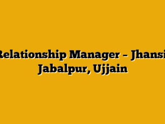 Relationship Manager – Jhansi, Jabalpur, Ujjain