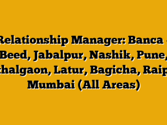 Relationship Manager: Banca – Beed, Jabalpur, Nashik, Pune, Pathalgaon, Latur, Bagicha, Raipur, Mumbai (All Areas)