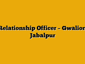 Relationship Officer – Gwalior, Jabalpur