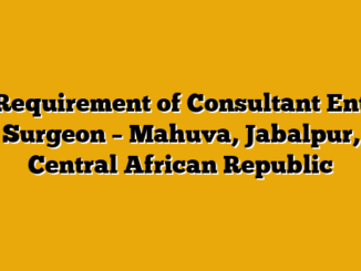 Requirement of Consultant Ent Surgeon – Mahuva, Jabalpur, Central African Republic