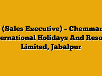 SE (Sales Executive)  – Chemmanur International Holidays And Resorts Limited, Jabalpur