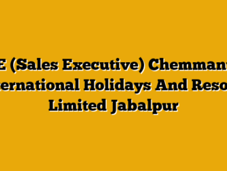 SE (Sales Executive)  Chemmanur International Holidays And Resorts Limited Jabalpur