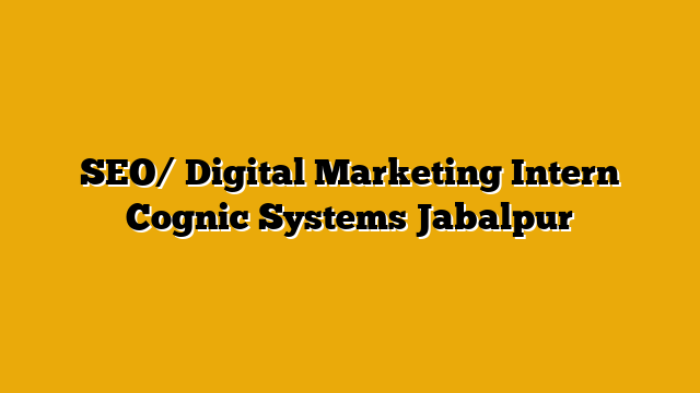 SEO/ Digital Marketing Intern Cognic Systems Jabalpur SEO/ Digital Marketing Intern Cognic Systems Jabalpur