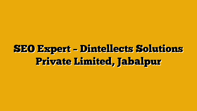 SEO Expert – Dintellects Solutions Private Limited, Jabalpur SEO Expert – Dintellects Solutions Private Limited, Jabalpur