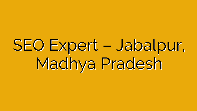 SEO Expert – Jabalpur, Madhya Pradesh SEO Expert – Jabalpur, Madhya Pradesh