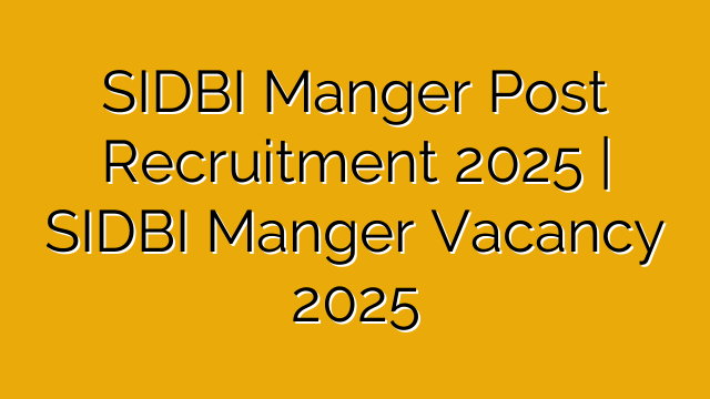 SIDBI Manger Post Recruitment 2025 | SIDBI Manger Vacancy 2025 SIDBI Manger Post Recruitment 2025 | SIDBI Manger Vacancy 2025