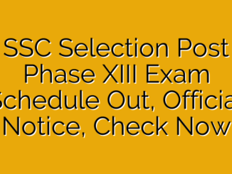 SSC Selection Post Phase XIII Exam Schedule Out, Official Notice, Check Now