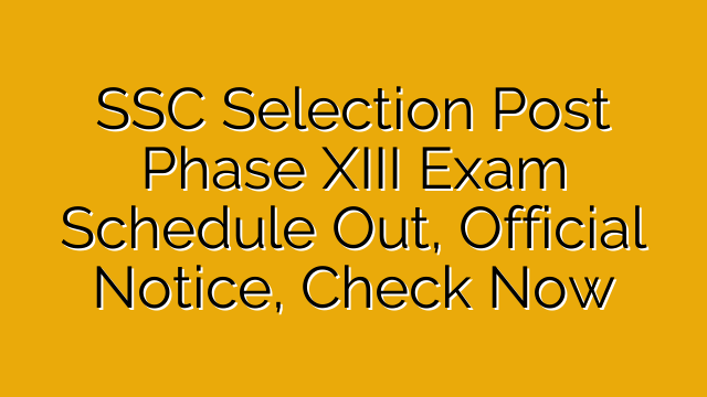 SSC Selection Post Phase XIII Exam Schedule Out, Official Notice, Check Now