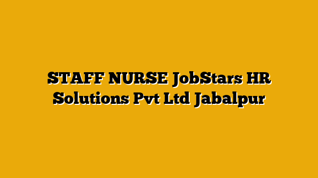 STAFF NURSE JobStars HR Solutions Pvt Ltd Jabalpur STAFF NURSE JobStars HR Solutions Pvt Ltd Jabalpur