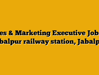 Sales & Marketing Executive Jobs in Jabalpur railway station, Jabalpur